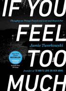 If You Feel Too Much - Expanded Edition: Thoughts on Things Found and Lost and Hoped for