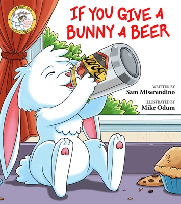 If You Give a Bunny a Beer - Miserendino, Sam
