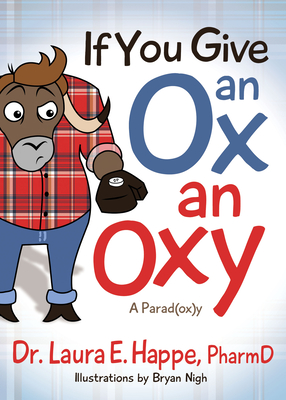 If You Give an Ox an Oxy: A Parod(ox)Y - Happe, Laura E, Dr.