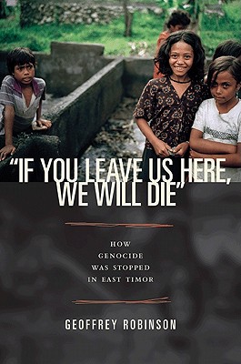 "if You Leave Us Here, We Will Die": How Genocide Was Stopped in East Timor - Robinson, Geoffrey B