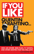 If You Like Quentin Tarantino...: Here Are Over 200 Films, TV Shows, and Other Oddities That You Will Love