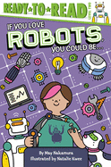 If You Love Robots, You Could Be...: Ready-To-Read Level 2