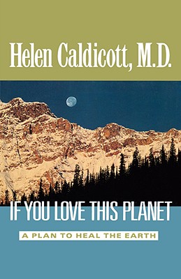 If You Love This Planet: A Plan to Heal the Earth - Caldicott, Helen