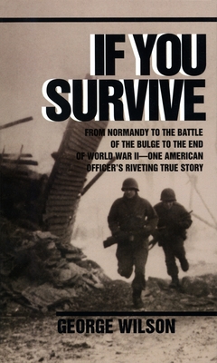 If You Survive: From Normandy to the Battle of the Bulge to the End of World War II, One American Officer's Riveting True Story - Wilson, George