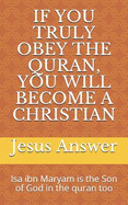 If You Truly Obey the Quran, You Will Become a Christian: ISA Ibn Maryam Is the Son of God in the Quran Too