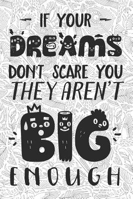 If Your Dreams Dont Scare You They Arent Big Enough: 6x9 Dot Grid Notebook for Adult Coloring - Grunduls Design, Anna