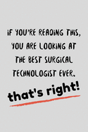 If You're Reading This, You Are Looking At The Best Surgical Technologoist Ever: Funny Surge Technician / Tech Gift Idea For Amazing Hard Working Employee - 120 Pages (6" x 9") Hilarious Gag Present