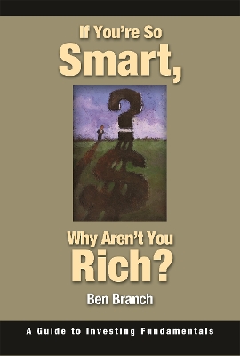 If You're So Smart Why Aren't You Rich?: A Guide to Investing Fundamentals - Branch, Ben