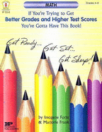 If You're Trying to Get Better Grades & Higher Test Scores in Math You've Got to Have This Book: Grades 4-6
