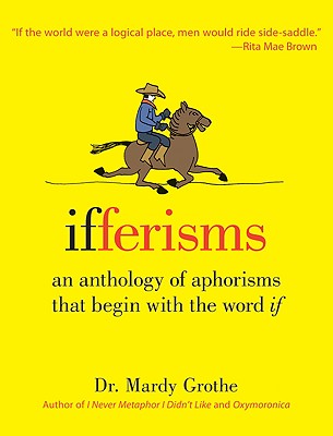 Ifferisms: An Anthology of Aphorisms That Begin with the Word If - Grothe, Mardy, Dr., PH.D.