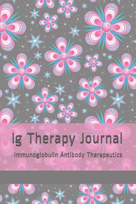 Ig Therapy Journal: Immunoglobulin Antibody Therapy Notebook, Immunodeficiency Therapeutics, IVIG SCIG Immunotherapy Log Book, Immune System Infection Diary, Pink Floral Art Pattern Journal - Lea Hampton Clark