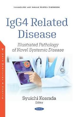 IgG4 Related Disease: Illustrated Pathology of Novel Systemic Disease - Koarada, Syuichi (Editor)