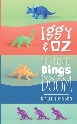 Iggy & Oz: The Plastic Dinos of Doom - Johnson, J J