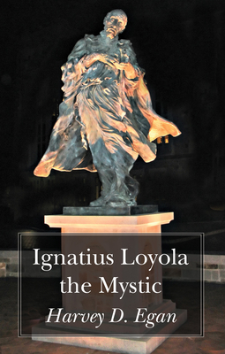 Ignatius Loyola the Mystic - Egan, Harvey D Sj
