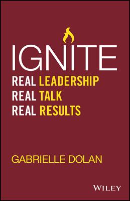 Ignite: Real Leadership, Real Talk, Real Results - Dolan, Gabrielle