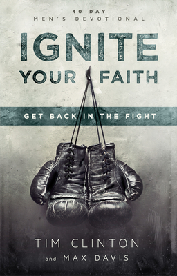 Ignite Your Faith: Get Back in the Fight - Clinton, Tim, Dr., and Davis, Max