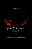 Ignite Your Inner Spark: Unleashing the Power Within