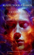 Ignite Your Passion: A Journey to Discovering your True Calling