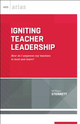 Igniting Teacher Leadership: How Do I Empower My Teachers to Lead and Learn? (ASCD Arias) - Sterrett, William