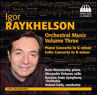 Igor Raykhelson: Orchestral Music, Vol. 3 - Alexander Kniazev (cello); Boris Berezovsky (piano); Russian State Symphony Orchestra; Hobart Earle (conductor)