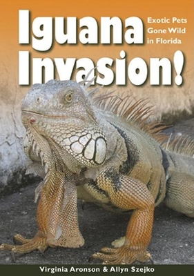 Iguana Invasion!: Exotic Pets Gone Wild in Florida - Aronson, Virginia, and Szejko, Allyn