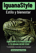 IguanaStyle: Gua Prctica para el Bienestar de Iguanas, Mascotas Exticas, Reptiles Domsticos y Vida Saludable en Casa