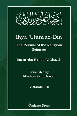 Ihya' 'Ulum ad-Din - The Revival of the Religious Sciences - Vol 3 - Ghazali, Imam, and Karim, Maulana Fazlul (Translated by)