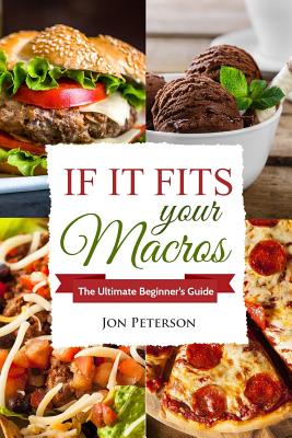 Iifym: If It Fits Your Macros: The Ultimate Beginner's Guide - Peterson, Jon