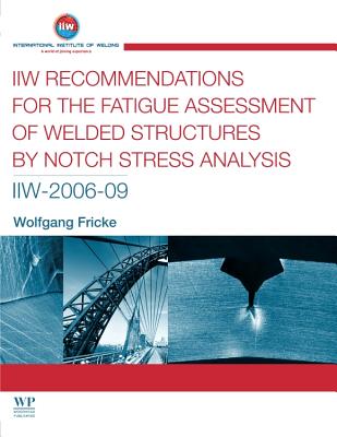 IIW Recommendations for the Fatigue Assessment of Welded Structures By Notch Stress Analysis: IIW-2006-09 - Fricke, W