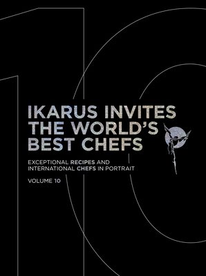 Ikarus Invites the World's Best Chefs: Exceptional Recipes and International Chefs in Portrait: Volume 10 - Klein, Martin, and Ikarus Team