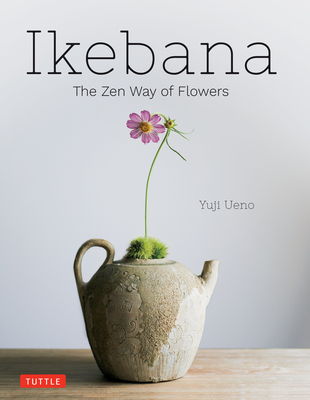 Ikebana: The Zen Way of Flowers - Ueno, Yuji