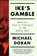 Ike's Gamble: America's Rise to Dominance in the Middle East