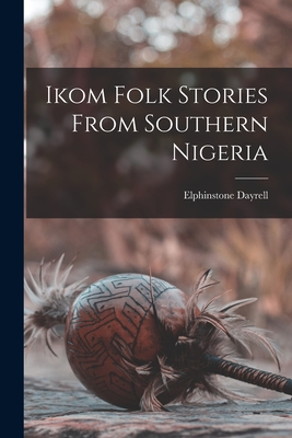 Ikom Folk Stories From Southern Nigeria - Dayrell, Elphinstone