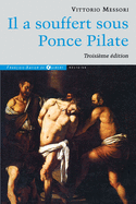 Il a Souffert Sous Ponce Pilate: Enquete Historique Sur La Passion Et La Mort de Jesus