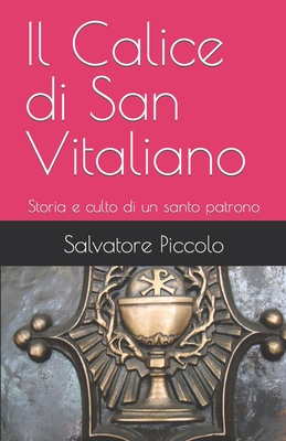 il Calice di San Vitaliano: Storia e culto di un santo patrono - Piccolo, Salvatore