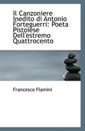 Il Canzoniere Inedito Di Antonio Forteguerri: Poeta Pistoiese Dell'estremo Quattrocento