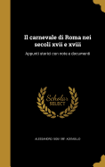 Il carnevale di Roma nei secoli xvii e xviii: Appunti storici con note e documenti