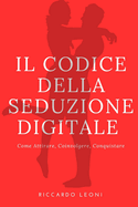 Il Codice della Seduzione Digitale: Come Attirare, Coinvolgere, Conquistare