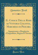 Il Codice Delle Rime Di Vittoria Colonna, Marchesa Di Pescara: Appartenuto a Margherita d'Angoulme, Regina Di Navarra (Classic Reprint)