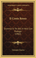 Il Conte Rosso: Dramma in Tre Atti in Versi Con Prologo (1902)