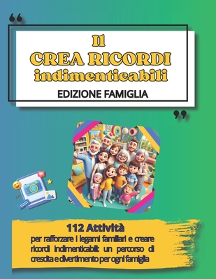 Il Crea Ricordi Indimenticabili- Edizione Famiglia: 112 attivit? per rafforzare i legami familiari e creare ricordi indimenticabili: un percorso di crescita e divertimento per ogni famiglia - Saviolo, Roberta