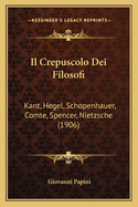 Il Crepuscolo Dei Filosofi: Kant, Hegel, Schopenhauer, Comte, Spencer, Nietzsche (1906)