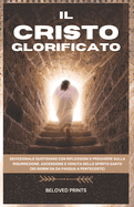 Il Cristo Glorificato: Devozionale Quotidiano con Riflessioni e Preghiere sulla Risurrezione, Ascensione e Venuta Dello Spirito Santo (50 giorni da da Pasqua a Pentecoste)