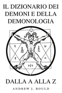 Il dizionario dei demoni e della demonologia dalla A alla Z: Una guida completa alle entit mitiche, ai rituali oscuri, alle tradizioni antiche ed esoteriche