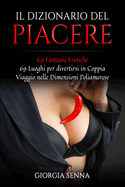 Il Dizionario del Piacere: 69 Fantasie Erotiche 69 Luoghi per divertirsi in Coppia Viaggio nelle Dimensioni Poliamorose