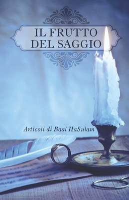 Il Frutto del Saggio: Articoli di Baal HaSulam - Ashlag, Yehuda Leib