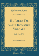 Il Libro de Varie Romanze Volgare: Cod. Vat. 3793 (Classic Reprint)