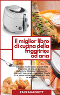 Il libro definitivo di ricette della friggitrice ad aria: Le migliori ricette gustose della friggitrice ad aria, pasti veloci pronti in 25 minuti o meno per vivere una vita piena di energia!