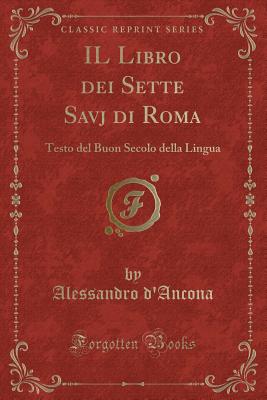 Il Libro Dei Sette Savj Di Roma: Testo del Buon Secolo Della Lingua (Classic Reprint) - D'Ancona, Alessandro