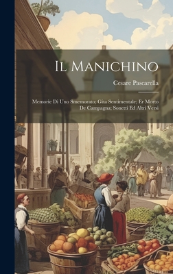 Il Manichino; Memorie Di Uno Smemorato; Gita Sentimentale; Er Morto de Campagna; Sonetti Ed Altri Versi - Pascarella, Cesare